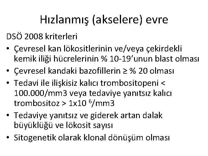 Hızlanmış (akselere) evre DSÖ 2008 kriterleri • Çevresel kan lökositlerinin ve/veya çekirdekli kemik iliği Hızlanmış (akselere) evre DSÖ 2008 kriterleri • Çevresel kan lökositlerinin ve/veya çekirdekli kemik iliği