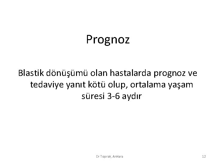 Prognoz Blastik dönüşümü olan hastalarda prognoz ve tedaviye yanıt kötü olup, ortalama yaşam süresi Prognoz Blastik dönüşümü olan hastalarda prognoz ve tedaviye yanıt kötü olup, ortalama yaşam süresi