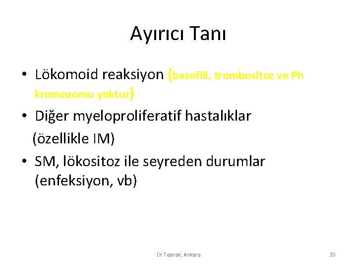 Ayırıcı Tanı • Lökomoid reaksiyon (bazofili, trombositoz ve Ph kromozomu yoktur) • Diğer myeloproliferatif Ayırıcı Tanı • Lökomoid reaksiyon (bazofili, trombositoz ve Ph kromozomu yoktur) • Diğer myeloproliferatif