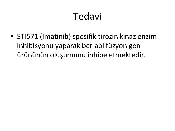 Tedavi • STI 571 (İmatinib) spesifik tirozin kinaz enzim inhibisyonu yaparak bcr-abl füzyon gen Tedavi • STI 571 (İmatinib) spesifik tirozin kinaz enzim inhibisyonu yaparak bcr-abl füzyon gen