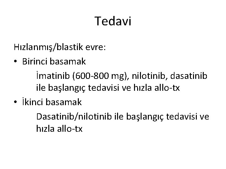 Tedavi Hızlanmış/blastik evre: • Birinci basamak İmatinib (600 -800 mg), nilotinib, dasatinib ile başlangıç Tedavi Hızlanmış/blastik evre: • Birinci basamak İmatinib (600 -800 mg), nilotinib, dasatinib ile başlangıç