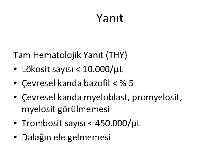 Yanıt Tam Hematolojik Yanıt (THY) • Lökosit sayısı < 10. 000/μL • Çevresel kanda Yanıt Tam Hematolojik Yanıt (THY) • Lökosit sayısı < 10. 000/μL • Çevresel kanda