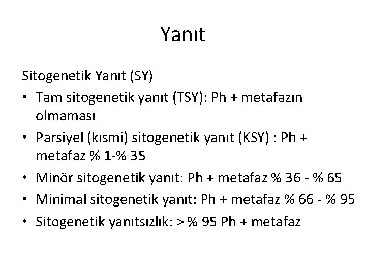 Yanıt Sitogenetik Yanıt (SY) • Tam sitogenetik yanıt (TSY): Ph + metafazın olmaması • Yanıt Sitogenetik Yanıt (SY) • Tam sitogenetik yanıt (TSY): Ph + metafazın olmaması •