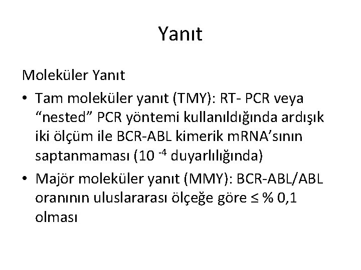Yanıt Moleküler Yanıt • Tam moleküler yanıt (TMY): RT- PCR veya “nested” PCR yöntemi Yanıt Moleküler Yanıt • Tam moleküler yanıt (TMY): RT- PCR veya “nested” PCR yöntemi