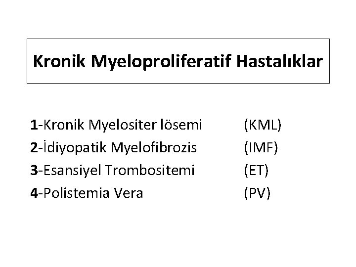 Kronik Myeloproliferatif Hastalıklar 1 -Kronik Myelositer lösemi 2 -İdiyopatik Myelofibrozis 3 -Esansiyel Trombositemi 4 Kronik Myeloproliferatif Hastalıklar 1 -Kronik Myelositer lösemi 2 -İdiyopatik Myelofibrozis 3 -Esansiyel Trombositemi 4