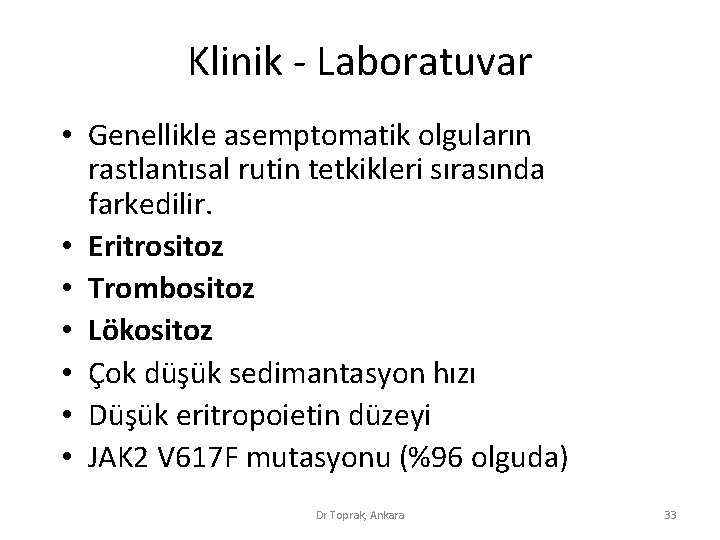 Klinik - Laboratuvar • Genellikle asemptomatik olguların rastlantısal rutin tetkikleri sırasında farkedilir. • Eritrositoz Klinik - Laboratuvar • Genellikle asemptomatik olguların rastlantısal rutin tetkikleri sırasında farkedilir. • Eritrositoz