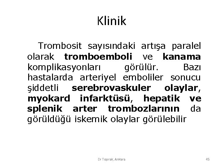 Klinik Trombosit sayısındaki artışa paralel olarak tromboemboli ve kanama komplikasyonları görülür. Bazı hastalarda arteriyel Klinik Trombosit sayısındaki artışa paralel olarak tromboemboli ve kanama komplikasyonları görülür. Bazı hastalarda arteriyel