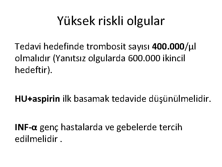 Yüksek riskli olgular Tedavi hedefinde trombosit sayısı 400. 000/μl olmalıdır (Yanıtsız olgularda 600. 000 Yüksek riskli olgular Tedavi hedefinde trombosit sayısı 400. 000/μl olmalıdır (Yanıtsız olgularda 600. 000