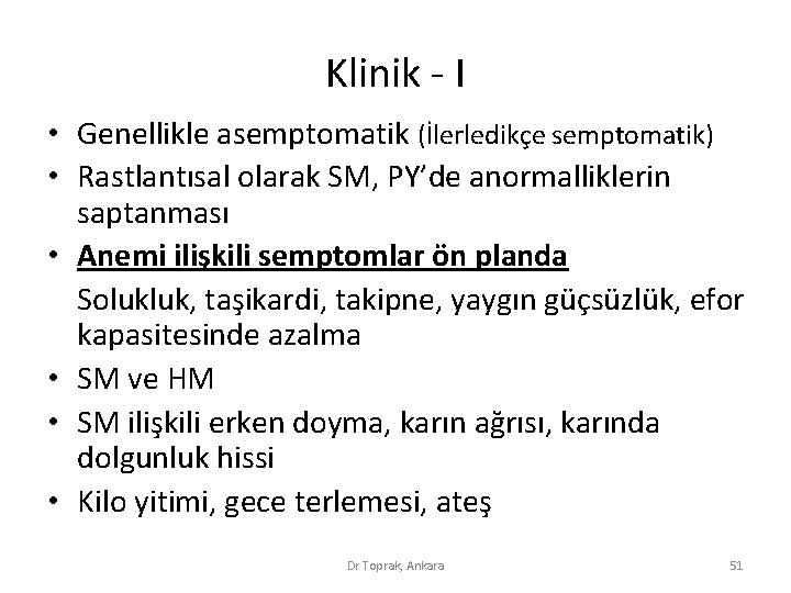 Klinik - I • Genellikle asemptomatik (İlerledikçe semptomatik) • Rastlantısal olarak SM, PY’de anormalliklerin Klinik - I • Genellikle asemptomatik (İlerledikçe semptomatik) • Rastlantısal olarak SM, PY’de anormalliklerin