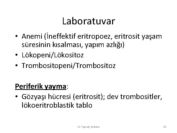 Laboratuvar • Anemi (İneffektif eritropoez, eritrosit yaşam süresinin kısalması, yapım azlığı) • Lökopeni/Lökositoz • Laboratuvar • Anemi (İneffektif eritropoez, eritrosit yaşam süresinin kısalması, yapım azlığı) • Lökopeni/Lökositoz •