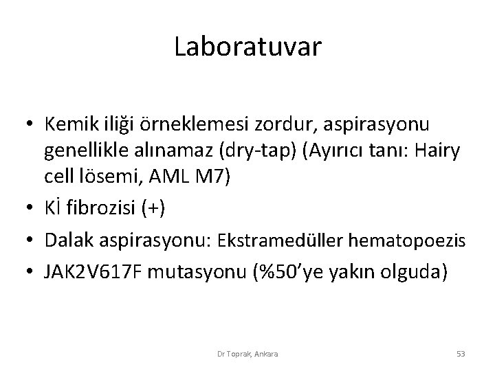 Laboratuvar • Kemik iliği örneklemesi zordur, aspirasyonu genellikle alınamaz (dry-tap) (Ayırıcı tanı: Hairy cell Laboratuvar • Kemik iliği örneklemesi zordur, aspirasyonu genellikle alınamaz (dry-tap) (Ayırıcı tanı: Hairy cell