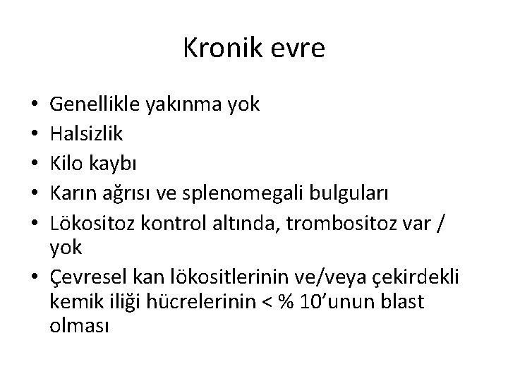 Kronik evre Genellikle yakınma yok Halsizlik Kilo kaybı Karın ağrısı ve splenomegali bulguları Lökositoz Kronik evre Genellikle yakınma yok Halsizlik Kilo kaybı Karın ağrısı ve splenomegali bulguları Lökositoz