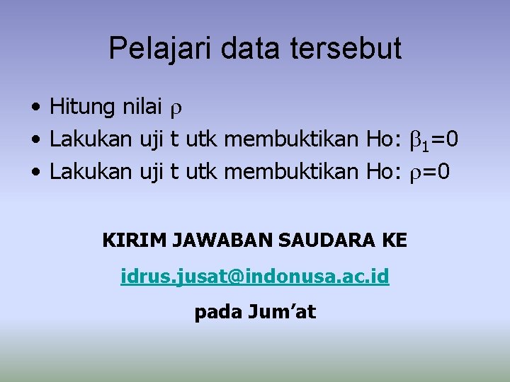 Pelajari data tersebut • Hitung nilai r • Lakukan uji t utk membuktikan Ho: