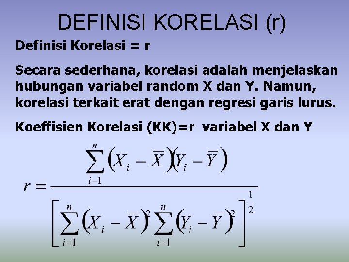 DEFINISI KORELASI (r) Definisi Korelasi = r Secara sederhana, korelasi adalah menjelaskan hubungan variabel