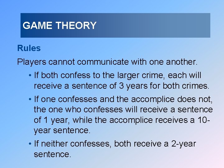 GAME THEORY Rules Players cannot communicate with one another. • If both confess to