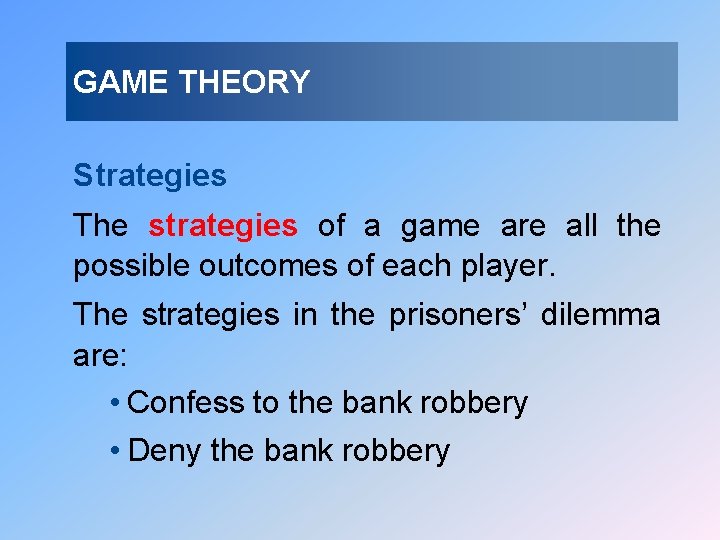 GAME THEORY Strategies The strategies of a game are all the possible outcomes of