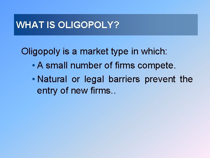 WHAT IS OLIGOPOLY? Oligopoly is a market type in which: • A small number