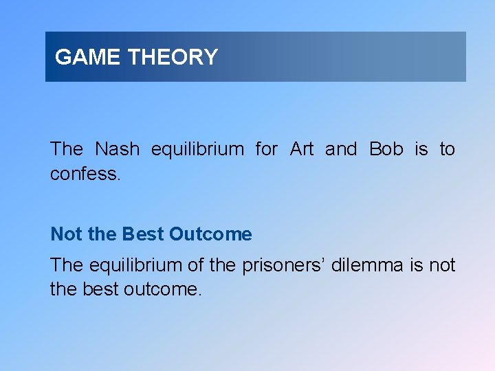GAME THEORY The Nash equilibrium for Art and Bob is to confess. Not the