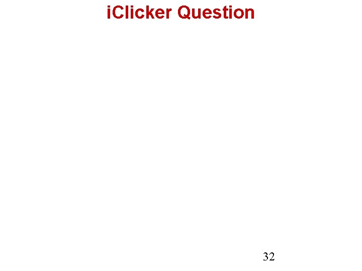 i. Clicker Question 32 i. Clicker Question 32