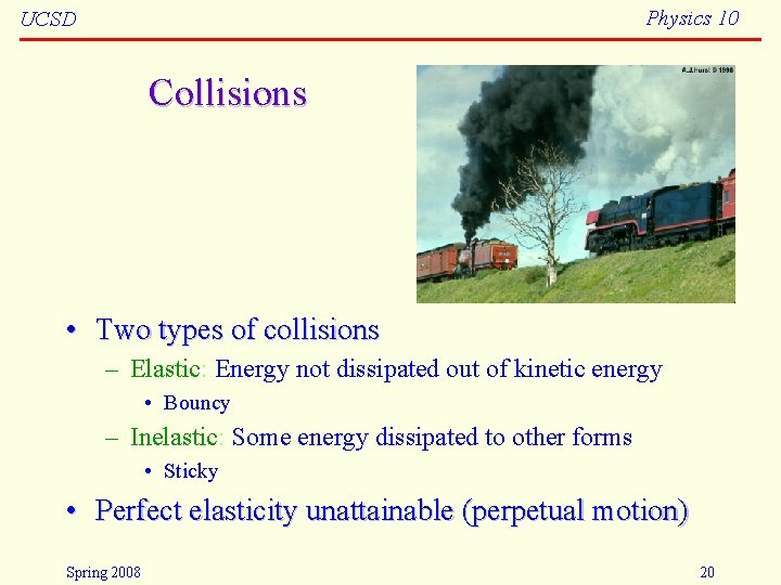 Physics 10 UCSD Collisions • Two types of collisions – Elastic: Energy not dissipated
