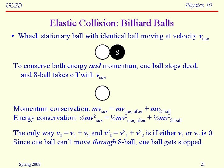 Physics 10 UCSD Elastic Collision: Billiard Balls • Whack stationary ball with identical ball