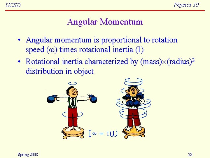 Physics 10 UCSD Angular Momentum • Angular momentum is proportional to rotation speed (