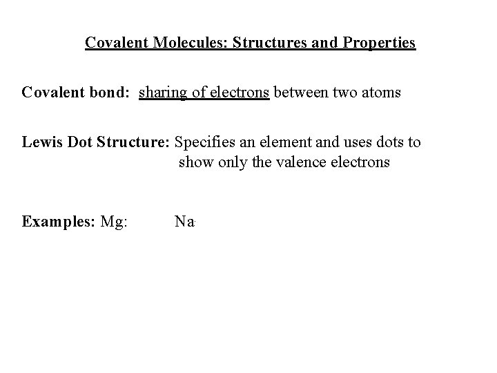 Covalent Molecules: Structures and Properties Covalent bond: sharing of electrons between two atoms Lewis