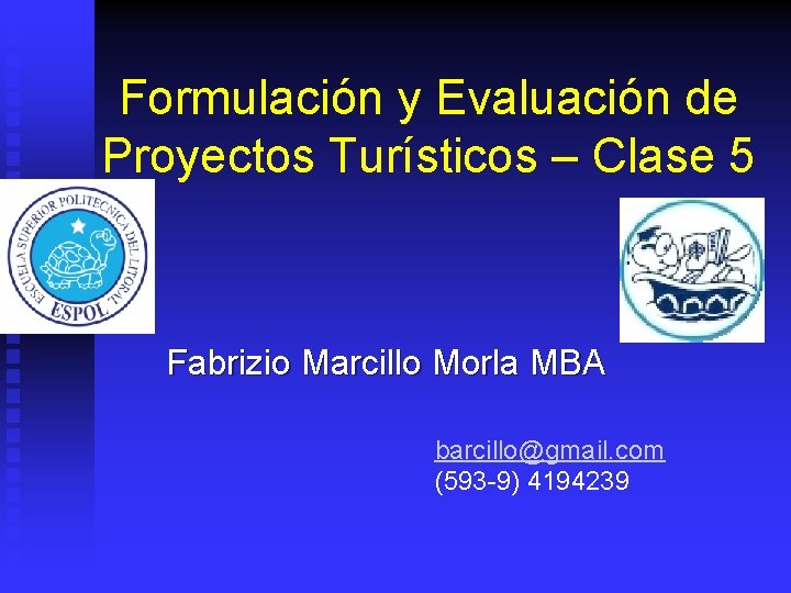 Formulación y Evaluación de Proyectos Turísticos – Clase 5 Fabrizio Marcillo Morla MBA barcillo@gmail.