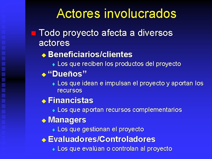Actores involucrados n Todo proyecto afecta a diversos actores u Beneficiarios/clientes t u “Dueños”