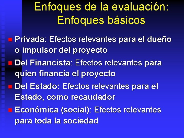 Enfoques de la evaluación: Enfoques básicos n Privada: Efectos relevantes para el dueño o