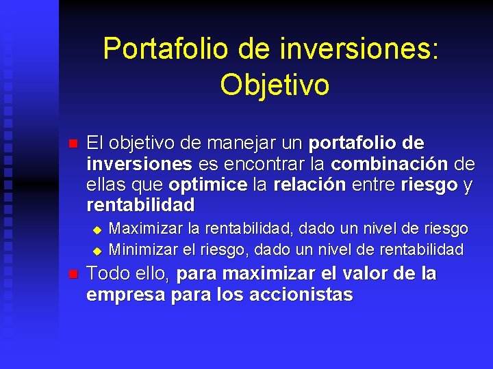 Portafolio de inversiones: Objetivo n El objetivo de manejar un portafolio de inversiones es