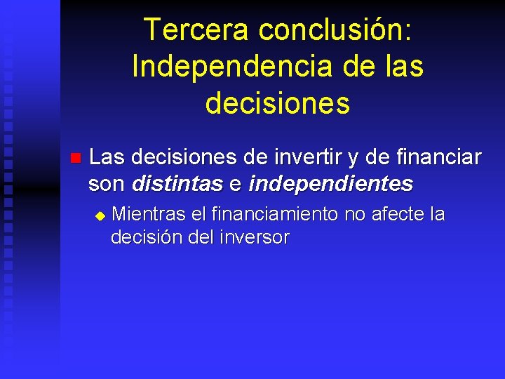 Tercera conclusión: Independencia de las decisiones n Las decisiones de invertir y de financiar