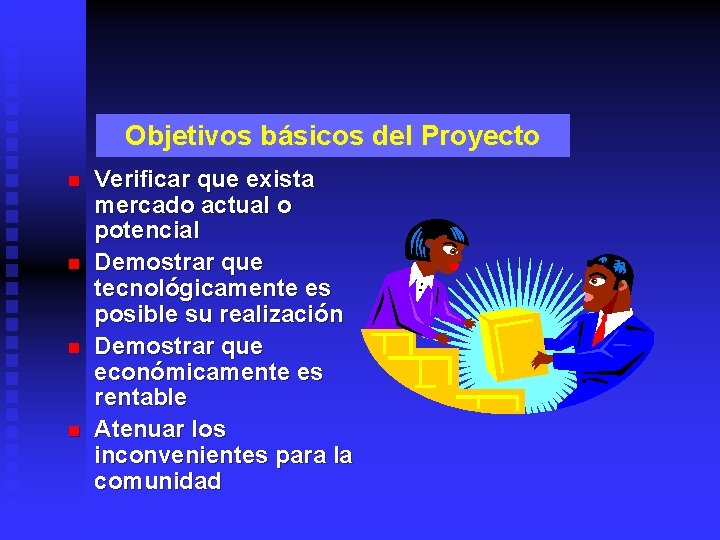 Objetivos básicos del Proyecto n n Verificar que exista mercado actual o potencial Demostrar