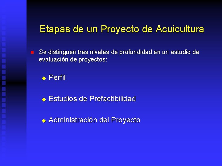 Etapas de un Proyecto de Acuicultura n Se distinguen tres niveles de profundidad en