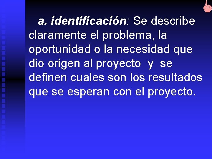 a. identificación: Se describe claramente el problema, la oportunidad o la necesidad que dio