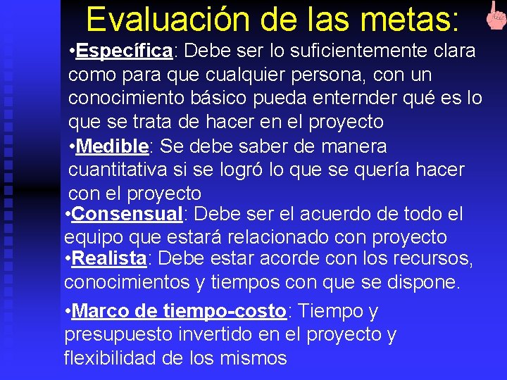 Evaluación de las metas: • Específica: Debe ser lo suficientemente clara como para que