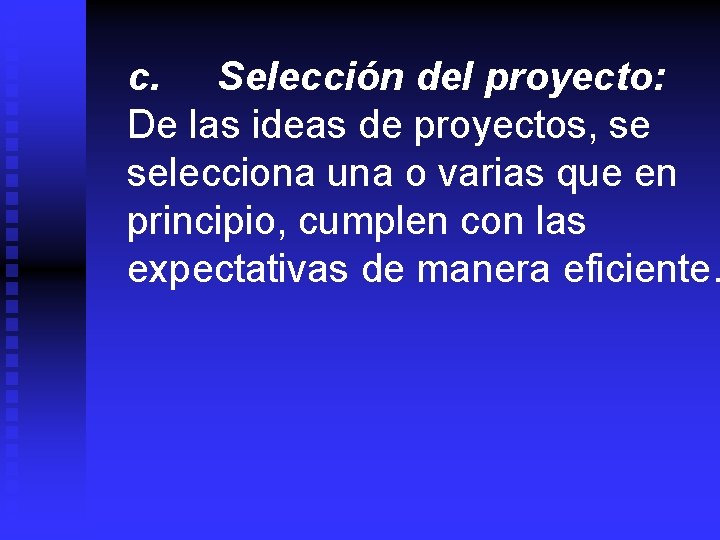 c. Selección del proyecto: De las ideas de proyectos, se selecciona una o varias
