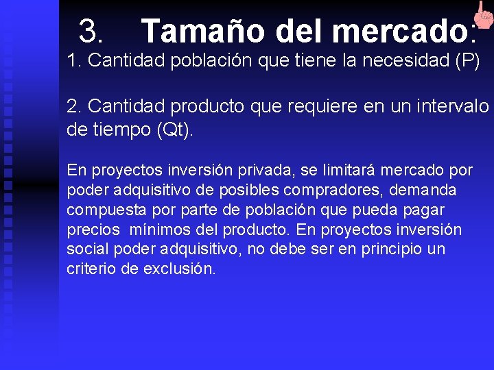 3. Tamaño del mercado: 1. Cantidad población que tiene la necesidad (P) 2. Cantidad