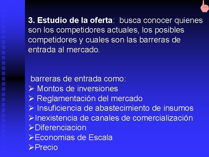 3. Estudio de la oferta: busca conocer quienes son los competidores actuales, los posibles