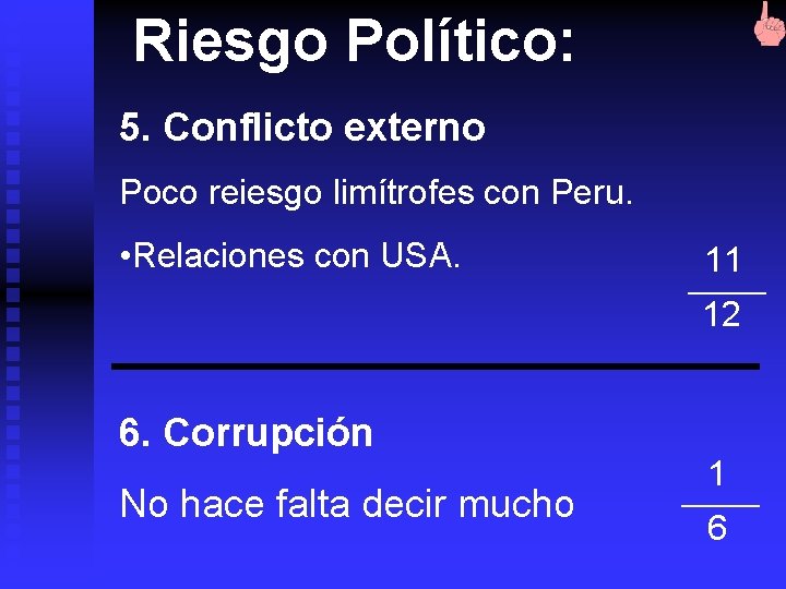 Riesgo Político: 5. Conflicto externo Poco reiesgo limítrofes con Peru. • Relaciones con USA.