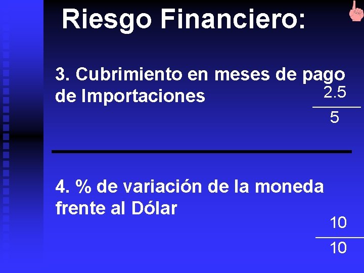 Riesgo Financiero: 3. Cubrimiento en meses de pago 2. 5 de Importaciones 5 4.