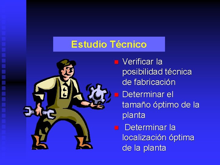 Estudio Técnico n n n Verificar la posibilidad técnica de fabricación Determinar el tamaño