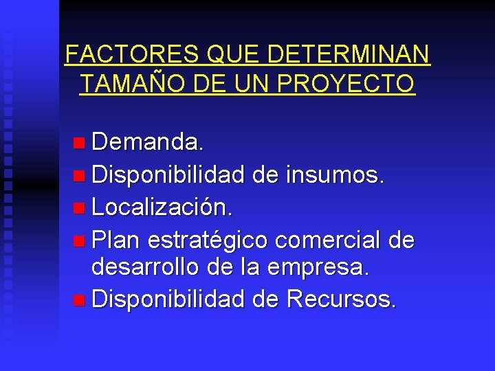 FACTORES QUE DETERMINAN TAMAÑO DE UN PROYECTO n Demanda. n Disponibilidad de insumos. n