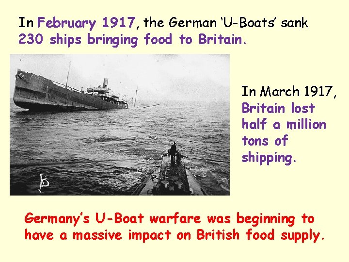 In February 1917, the German ‘U-Boats’ sank 230 ships bringing food to Britain. In