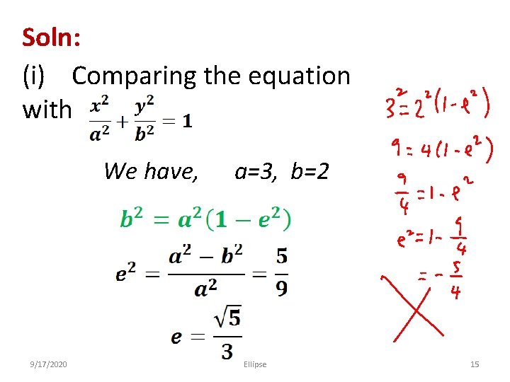 Soln: (i) Comparing the equation with We have, 9/17/2020 a=3, b=2 Ellipse 15 