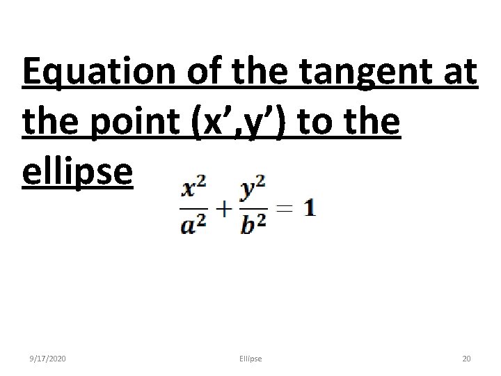 Equation of the tangent at the point (x’, y’) to the ellipse 9/17/2020 Ellipse