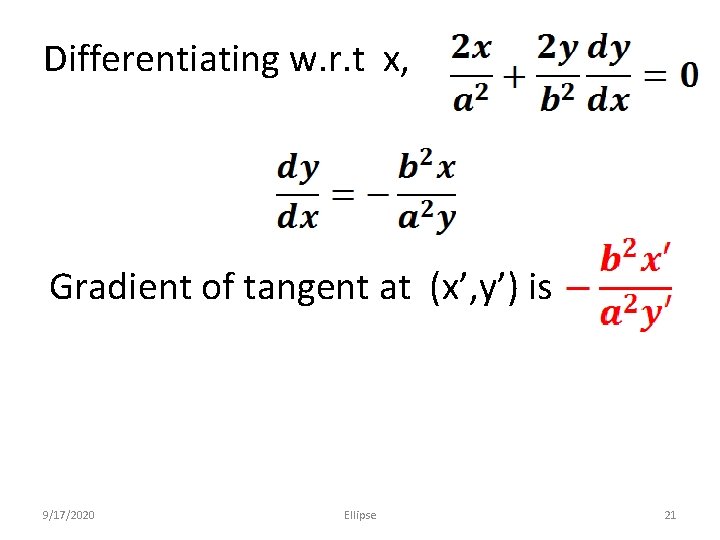 Differentiating w. r. t x, Gradient of tangent at (x’, y’) is 9/17/2020 Ellipse