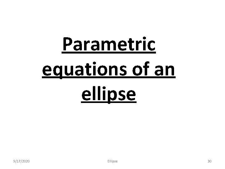 Parametric equations of an ellipse 9/17/2020 Ellipse 30 