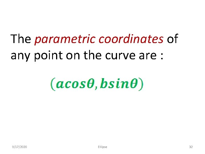 The parametric coordinates of any point on the curve are : 9/17/2020 Ellipse 32