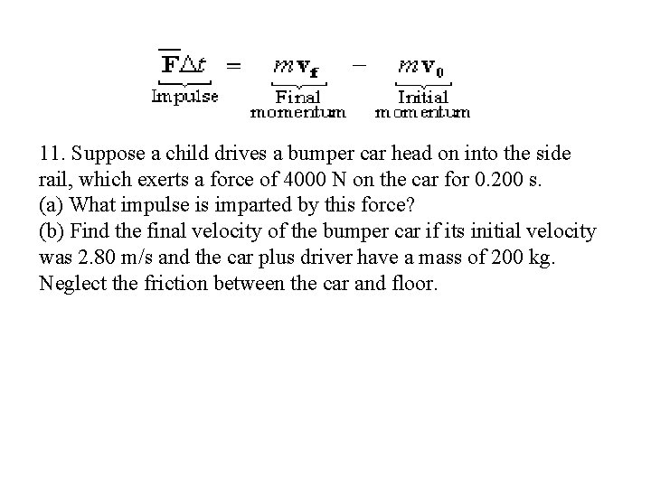 11. Suppose a child drives a bumper car head on into the side rail,